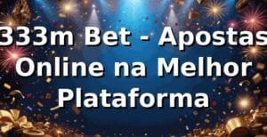 333m Bet - Apostas Online na Melhor Plataforma