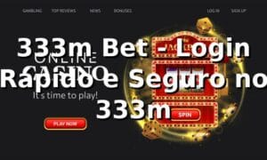 333m Bet - Login Rápido e Seguro no 333m